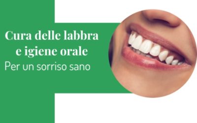 Cura delle labbra e igiene orale, per un sorriso sano